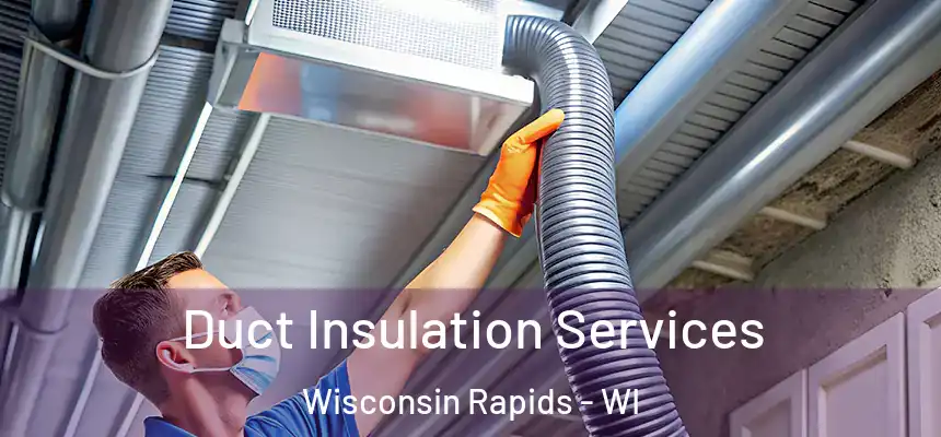  Duct Insulation Services Wisconsin Rapids - WI