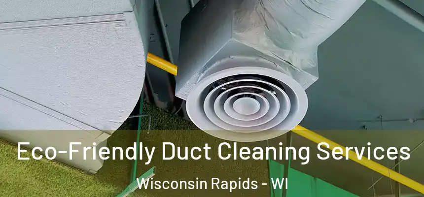  Eco-Friendly Duct Cleaning Services Wisconsin Rapids - WI