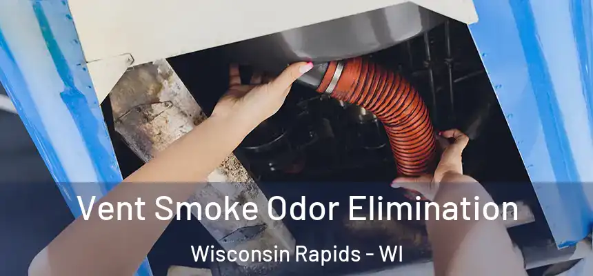  Vent Smoke Odor Elimination Wisconsin Rapids - WI